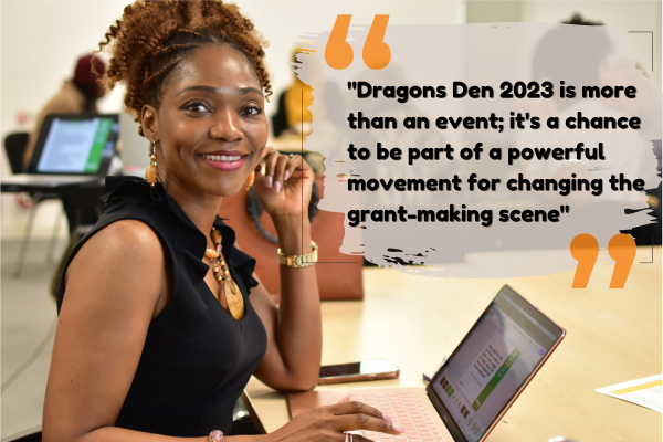 "Dragons Den 2023 is more than an event: it’s a chance to be part of a powerful movement for changing the grant-making scene." - Carol Akiwumi MBE