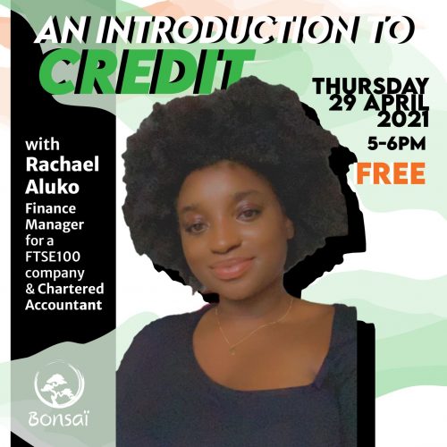 An introduction to Credit with Rachael Aluko, finance manager for a FTSE 100 company & chartered accountant. Thursday 29 April 2021, 5 to 6 pm, FREE